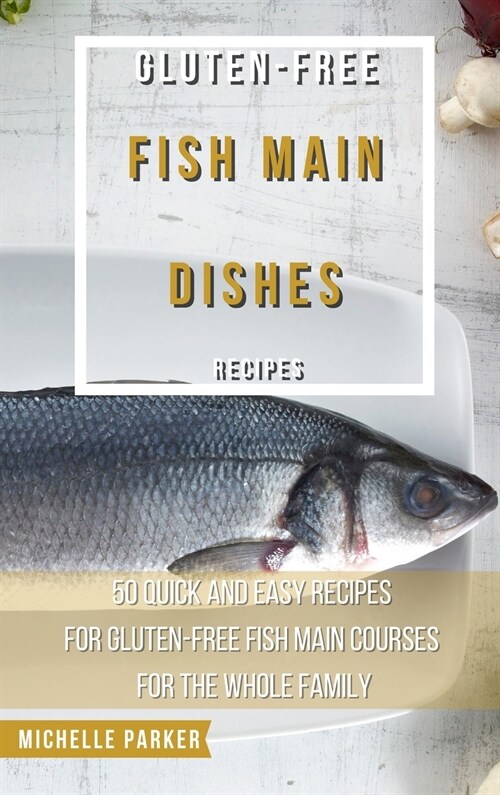 Gluten Free Fish Main Dishes Recipes (Hardcover)