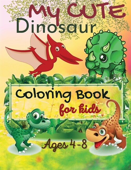 My Cute Dinosaur Coloring Book For Kids, Ages 4-8: Boys & Girls Toddlers, Little Kids First Big Book Of Dinosaurs (Paperback)