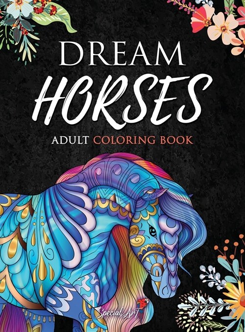 Dream Horses - Adult Coloring Book: More than 50 magnificent and beautiful Horses with Mandalas. Coloring Books for Adults Relaxation. Stress Relief D (Hardcover)