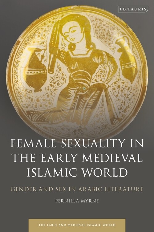 Female Sexuality in the Early Medieval Islamic World : Gender and Sex in Arabic Literature (Paperback)