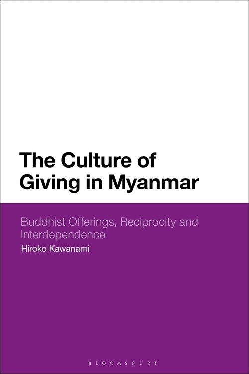 The Culture of Giving in Myanmar : Buddhist Offerings, Reciprocity and Interdependence (Paperback)