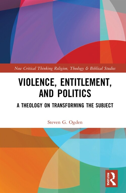 Violence, Entitlement, and Politics : A Theology on Transforming the Subject (Hardcover)
