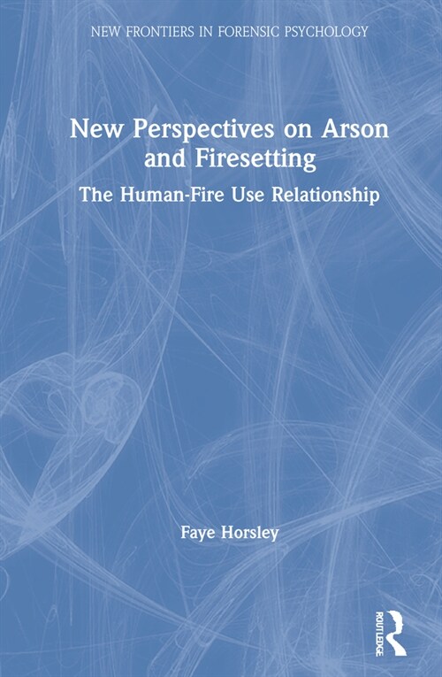 New Perspectives on Arson and Firesetting : The Human-Fire Relationship (Hardcover)