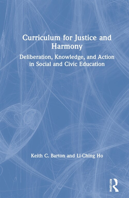 Curriculum for Justice and Harmony : Deliberation, Knowledge, and Action in Social and Civic Education (Hardcover)