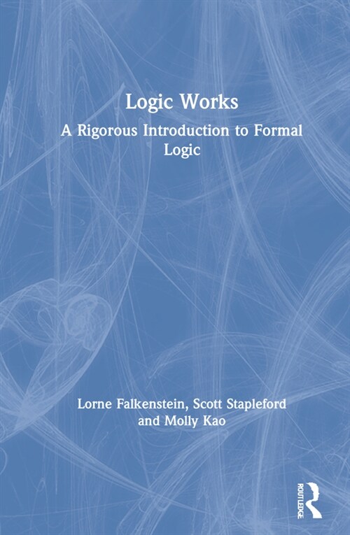 Logic Works : A Rigorous Introduction to Formal Logic (Hardcover)