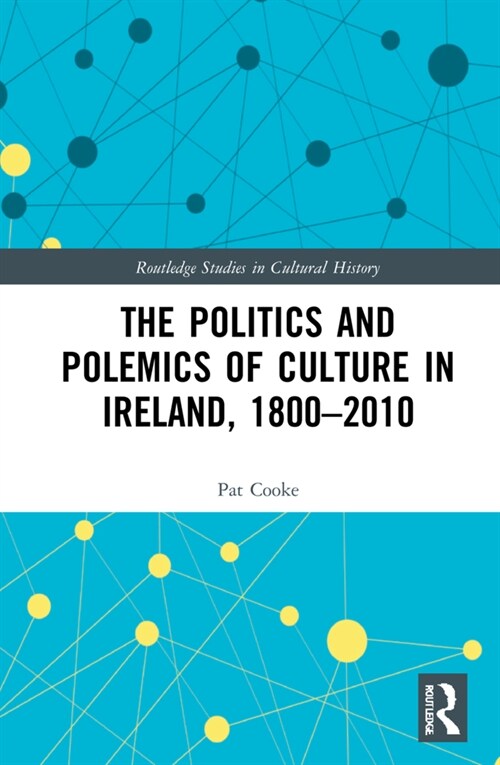 The Politics and Polemics of Culture in Ireland, 1800–2010 (Hardcover)