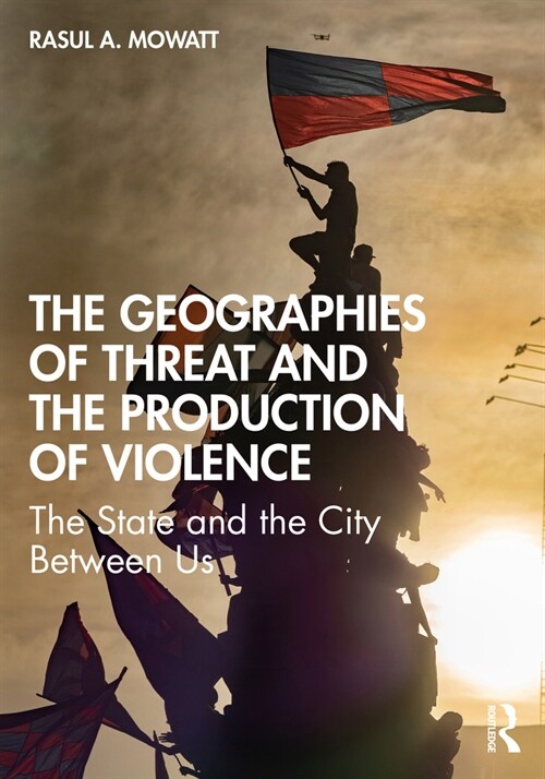 The Geographies of Threat and the Production of Violence : The State and the City Between Us (Paperback)