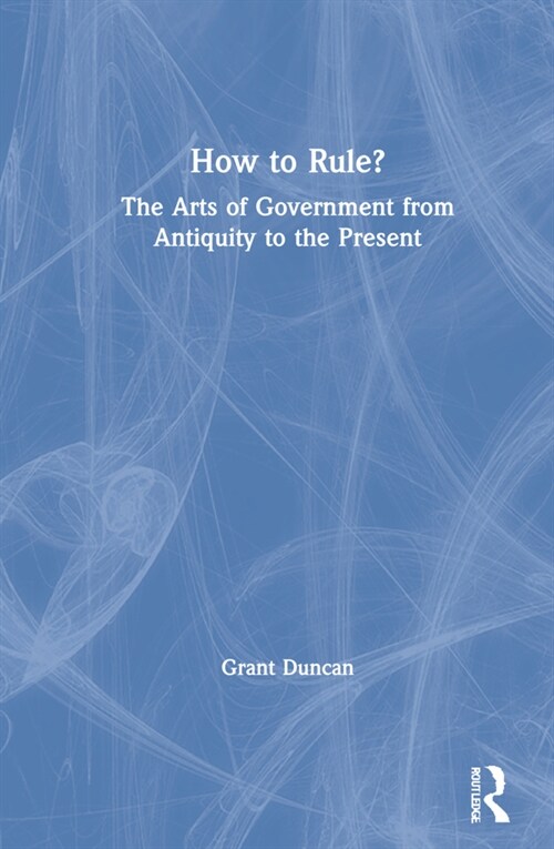 How to Rule? : The Arts of Government from Antiquity to the Present (Hardcover)