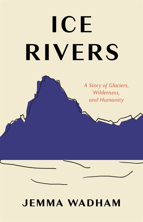 [중고] Ice Rivers: A Story of Glaciers, Wilderness, and Humanity (Hardcover)