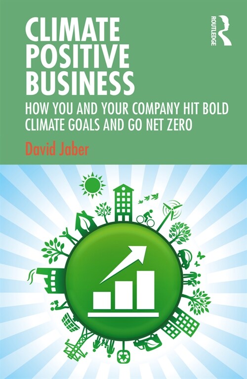 Climate Positive Business : How You and Your Company Hit Bold Climate Goals and Go Net Zero (Paperback)