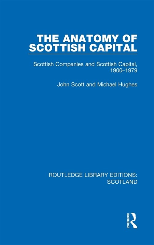 The Anatomy of Scottish Capital : Scottish Companies and Scottish Capital, 1900-1979 (Hardcover)