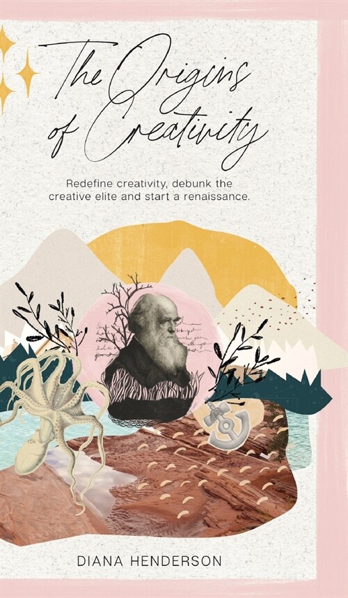 The Origins of Creativity: Redefine Creativity, Debunk the Creative Elite and Start a Renaissance (Hardcover)