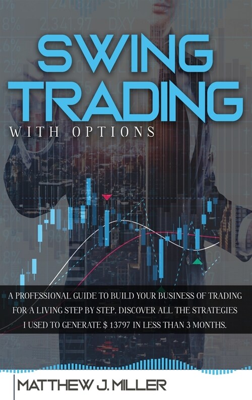 Swing Trading With Options: A professional guide to build your business of trading for a living step by step. Discover all the strategies i used t (Hardcover)