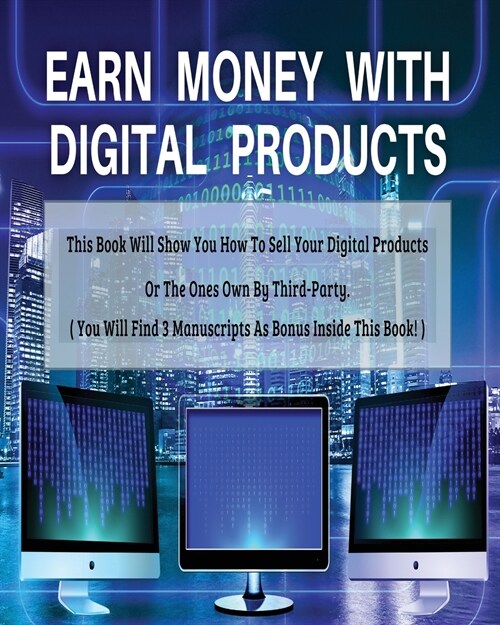 EARN MONEY WITH DIGITAL PRODUCTS - THIS BOOK WILL SHOW YOU HOW TO SELL YOUR DIGITAL PRODUCTS OR THE ONES OWN BY THIRD-PARTY ! - PAPERBACK - ENGLISH VE (Paperback)