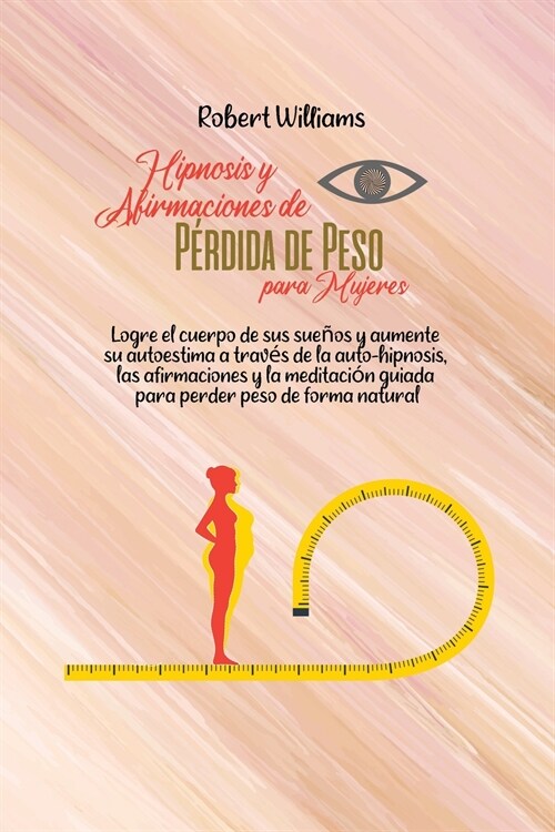 Hipnosis y Afirmaciones de P?dida de Peso para Mujeres: Logre el cuerpo de sus sue?s y aumente su autoestima a trav? de la auto-hipnosis, las afirm (Paperback)