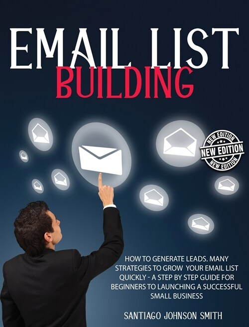 EMAIL LIST BUILDING - A STEP BY STEP GUIDE FOR BEGINNERS TO LAUNCHING A SUCCESSFUL SMALL BUSINESS - (RIGID COVER / HARDBACK VERSION - ENGLISH EDITION) (Hardcover)