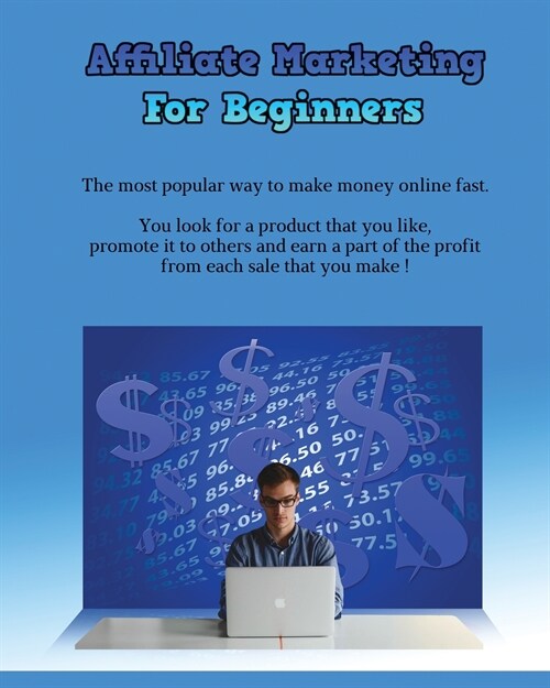 Affiliate Marketing for Beginners: The Most Popular Way To Make Money Online Fast - You Look For A Product That You Like, Promote It To Others And Ear (Paperback)