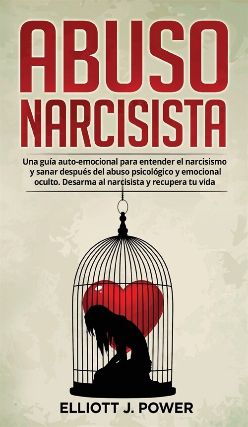 Abuso Narcisista: Una gu? auto-emocional para entender el narcisismo y sanar despu? del abuso psicol?ico y emocional oculto. Desarma (Hardcover)