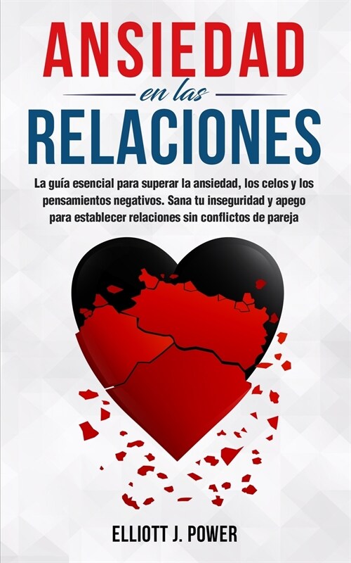 Ansiedad en las Relaciones: La gu? esencial para superar la ansiedad, los celos y los pensamientos negativos. Sana tu inseguridad y apego para es (Paperback)