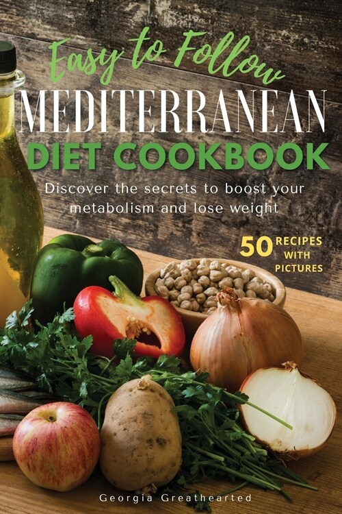 Easy to Follow Mediterranean Diet Cookbook: Discover the Secrets to Boost Your Metabolism and Lose Weight. 50 Simple Healthy Recipes with Pictures (Paperback, 2021, 2021 Ppb B/W)