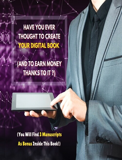 Have You Ever Thought To Create Your Digital Book And To Earn Money Thanks To It? Rigid Cover Version: This Guide Will Show You How To Easily Create I (Hardcover)