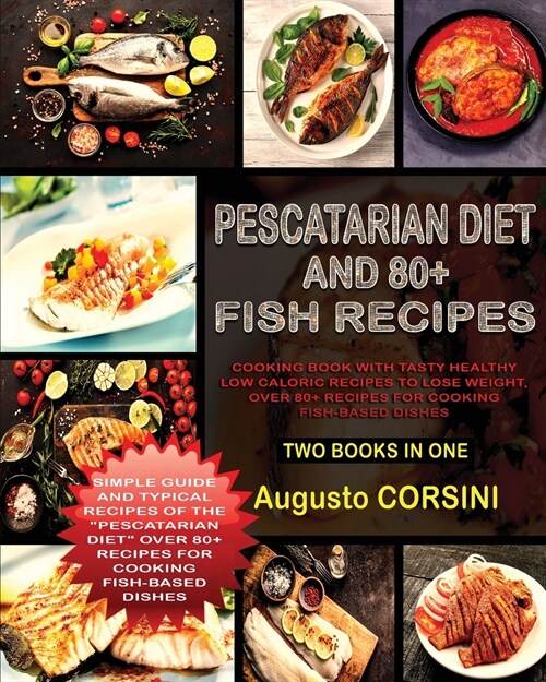 Pescatarian Diet and 80+ Fish Recipes: Two Books in One Simple Guide and Typical Recipes of the Pescatarian Diet Over 80+ Recipes for Cooking Fish-Bas (Paperback)