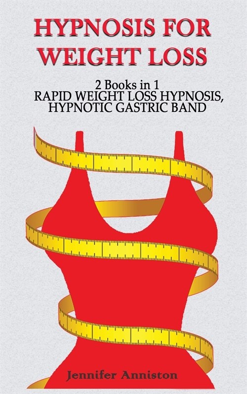 Hypnosis and Weight Loss: 2 Books in 1: RAPID WEIGHT LOSS HYPNOSIS, HYPNOTIC GASTRIC BAND (Hardcover)