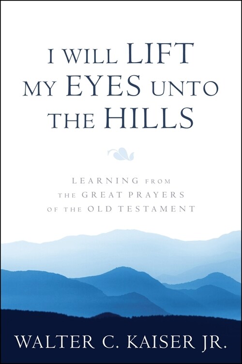 I Will Lift My Eyes Unto the Hills: Learning from the Great Prayers of the Old Testament (Paperback)