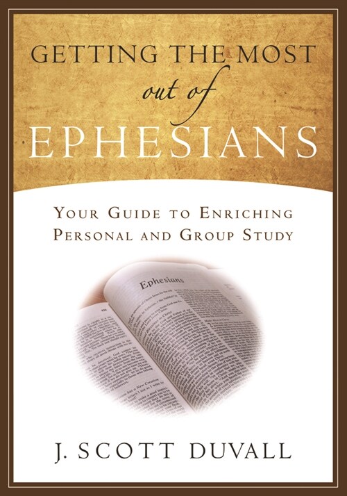 Getting the Most Out of Ephesians: Your Guide for Enriching Personal and Group Study (Paperback)