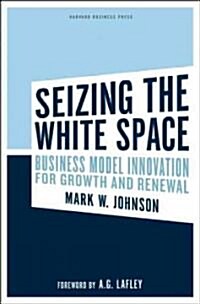 Seizing the White Space: Business Model Innovation for Growth and Renewal (Hardcover)