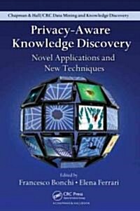 Privacy-Aware Knowledge Discovery: Novel Applications and New Techniques (Hardcover)