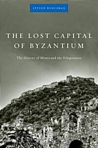 The Lost Capital of Byzantium: The History of Mistra and the Peloponnese (Paperback)