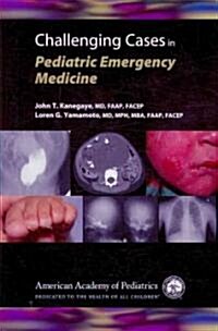 Challenging Cases in Pediatric Emergency Medicine (Paperback, 1st)