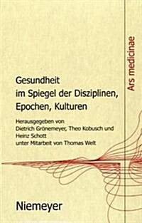 Gesundheit Im Spiegel Der Disziplinen, Epochen, Kulturen (Hardcover)
