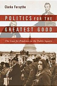 Politics for the Greatest Good: The Case for Prudence in the Public Square (Paperback)