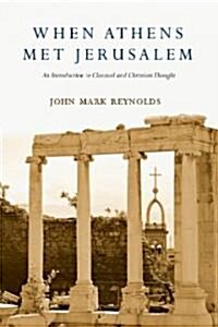 When Athens Met Jerusalem: An Introduction to Classical and Christian Thought (Paperback)