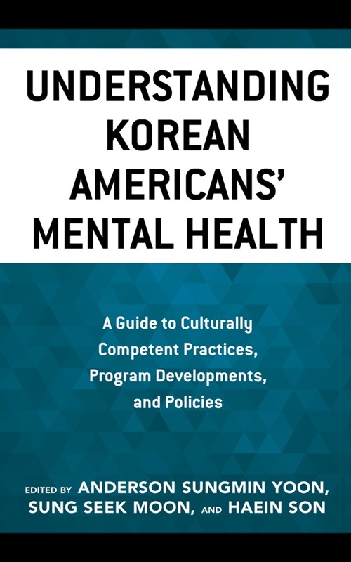 Understanding Korean Americans Mental Health: A Guide to Culturally Competent Practices, Program Developments, and Policies (Hardcover)