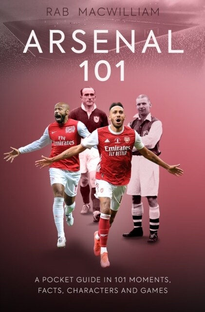 Arsenal 101 : A Pocket Guide in 101 Moments, Facts, Characters and Games (Paperback)