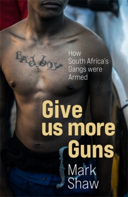 Give Us More Guns: How South Africas Gangs Were Armed (Paperback)