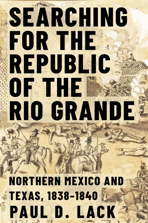 Searching for the Republic of the Rio Grande: Northern Mexico and Texas, 1838-1840 (Hardcover)