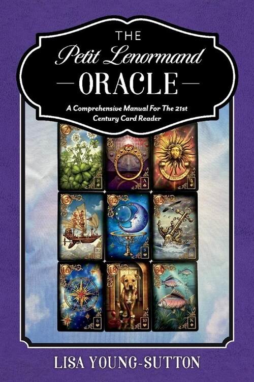 The Petit Lenormand Oracle: A Comprehensive Manual for the 21st Century Card Reader (Paperback)