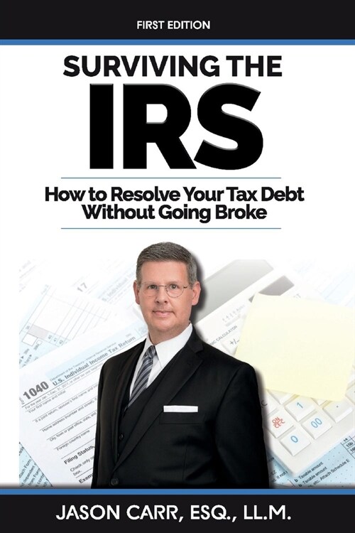 Surviving the IRS: How to Resolve Your Tax Debt Without Going Broke (Paperback)