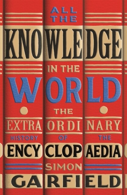 All the Knowledge in the World : The Extraordinary History of the Encyclopaedia by the bestselling author of JUST MY TYPE (Hardcover)