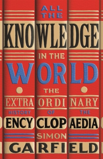 All the Knowledge in the World : The Extraordinary History of the Encyclopaedia by the bestselling author of JUST MY TYPE (Paperback)