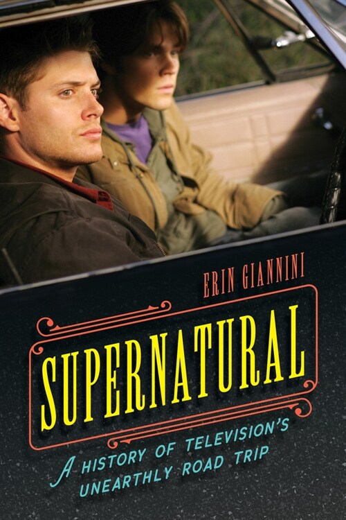 Supernatural: A History of Televisions Unearthly Road Trip (Hardcover)