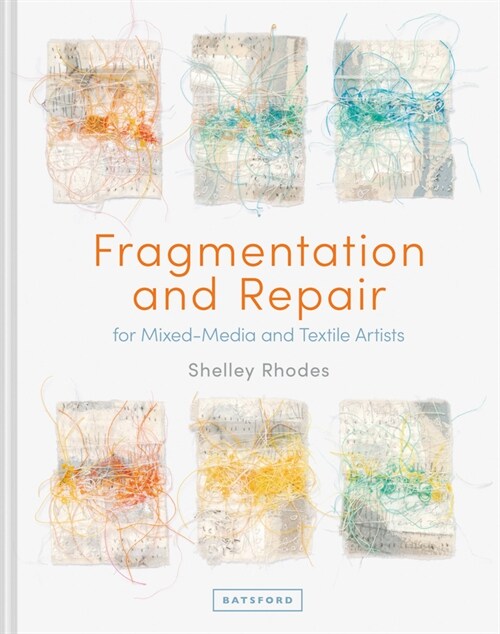 Fragmentation and Repair : for Mixed-Media and Textile Artists (Hardcover)