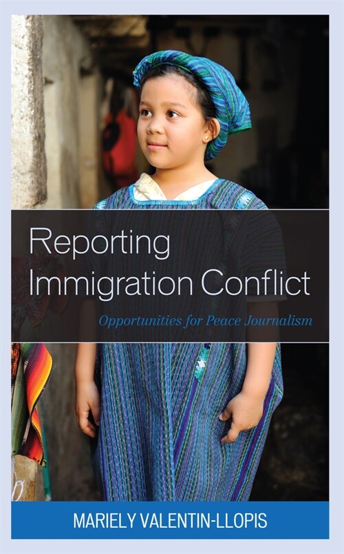 Reporting Immigration Conflict: Opportunities for Peace Journalism (Hardcover)