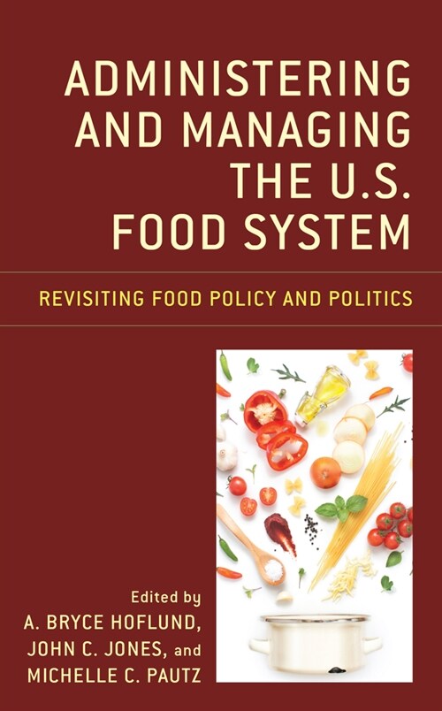 Administering and Managing the U.S. Food System: Revisiting Food Policy and Politics (Hardcover)