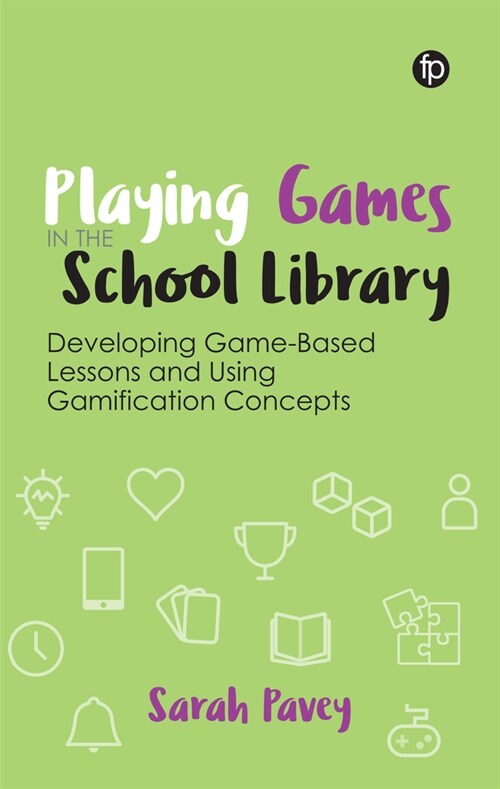 Playing Games in the School Library : Developing Game-Based Lessons and Using Gamification Concepts (Paperback)