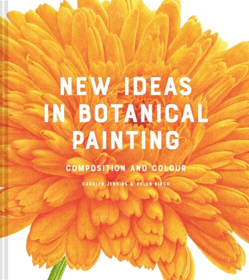 New Ideas in Botanical Painting : composition and colour (Hardcover)